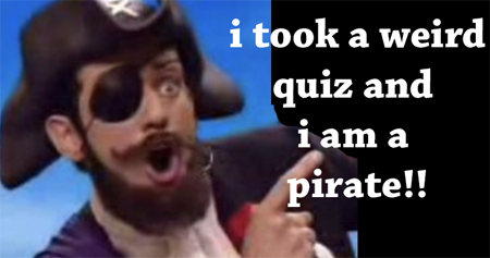 I took a weird quiz and I am a pirate!